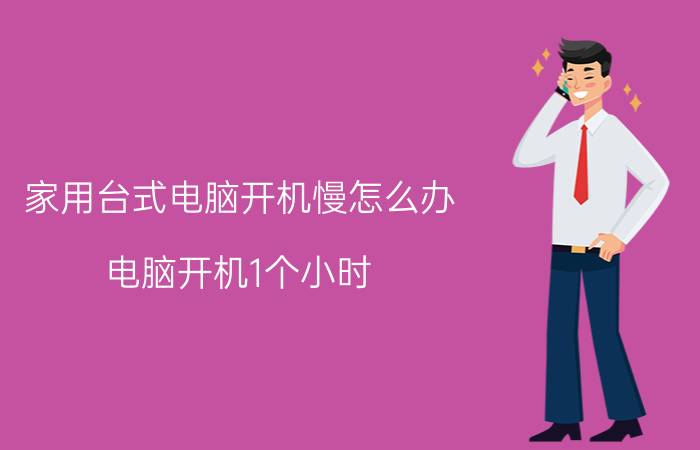 家用台式电脑开机慢怎么办 电脑开机1个小时，后就非常的卡？